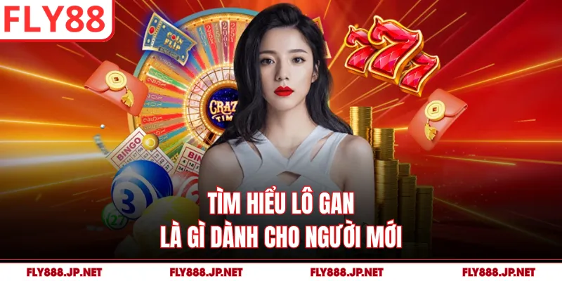 Tìm hiểu lô gan là gì dành cho người mới