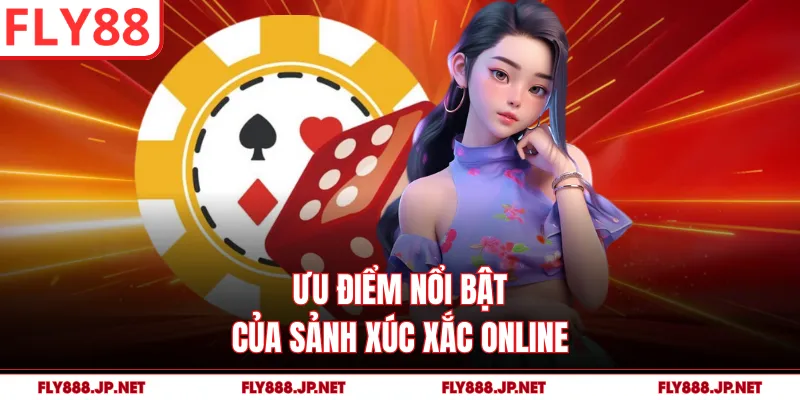 Ưu điểm nổi bật của sảnh xúc xắc online
